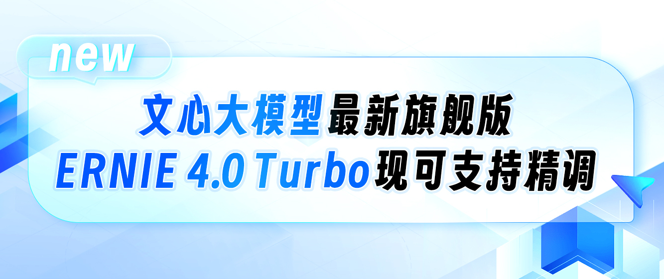 重磅发布！文心旗舰大模型ERNIE 4.0 Turbo现可支持精调